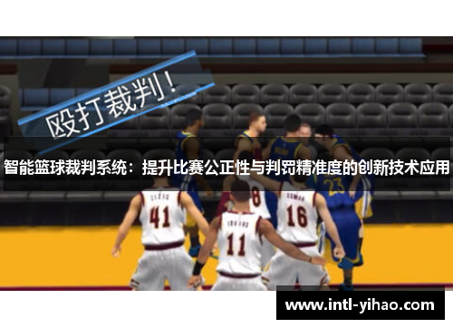 智能篮球裁判系统:提升比赛公正性与判罚精准度的创新技术应用 智能篮球裁判系统:提升比赛公正性与判罚精准度的创新技术应用