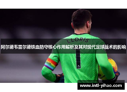 阿尔德韦雷尔德铁血防守核心作用解析及其对现代足球战术的影响 阿尔德韦雷尔德铁血防守核心作用解析及其对现代足球战术的影响