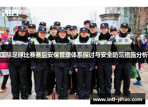 国际足球比赛赛后安保管理体系探讨与安全防范措施分析