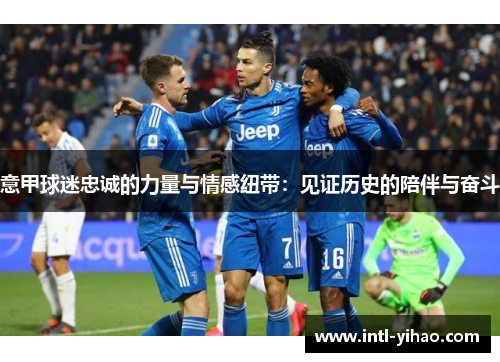 意甲球迷忠诚的力量与情感纽带：见证历史的陪伴与奋斗