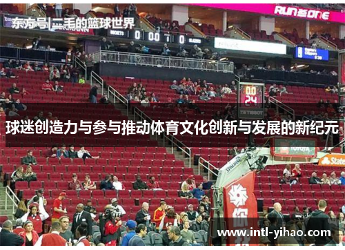球迷创造力与参与推动体育文化创新与发展的新纪元