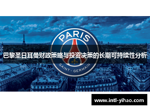 巴黎圣日耳曼财政策略与投资决策的长期可持续性分析 巴黎圣日耳曼财政策略与投资决策的长期可持续性分析