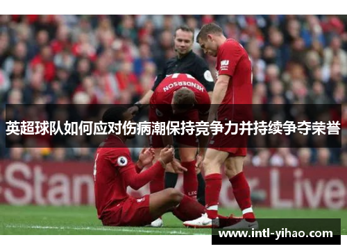 英超球队如何应对伤病潮保持竞争力并持续争夺荣誉