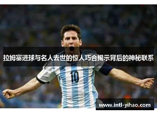 拉姆塞进球与名人去世的惊人巧合揭示背后的神秘联系