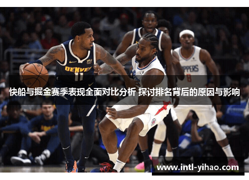 快船与掘金赛季表现全面对比分析 探讨排名背后的原因与影响 快船与掘金赛季表现全面对比分析 探讨排名背后的原因与影响