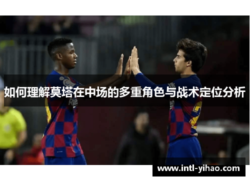 如何理解莫塔在中场的多重角色与战术定位分析