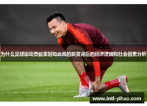 为什么足球运动员能拿到如此高的薪资背后的经济逻辑和社会因素分析 为什么足球运动员能拿到如此高的薪资背后的经济逻辑和社会因素分析