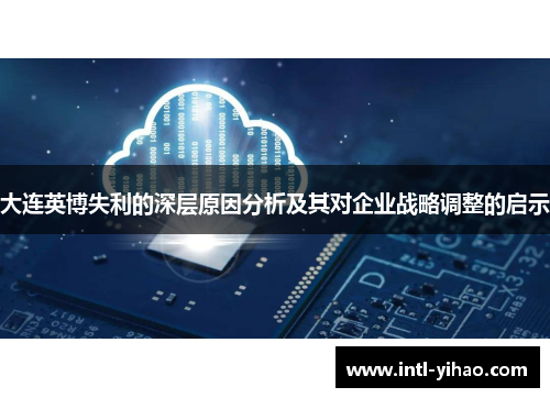 大连英博失利的深层原因分析及其对企业战略调整的启示 大连英博失利的深层原因分析及其对企业战略调整的启示