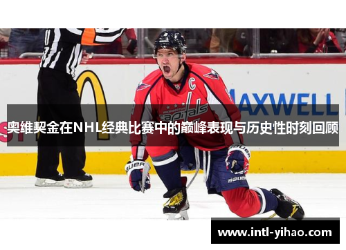 奥维契金在NHL经典比赛中的巅峰表现与历史性时刻回顾
