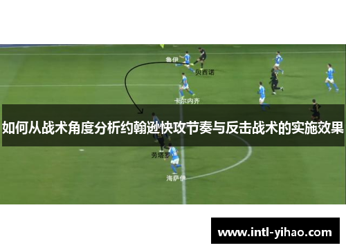 如何从战术角度分析约翰逊快攻节奏与反击战术的实施效果