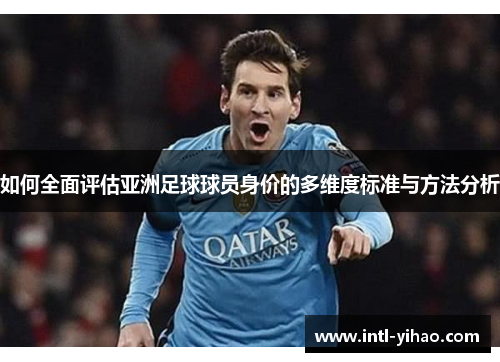 如何全面评估亚洲足球球员身价的多维度标准与方法分析