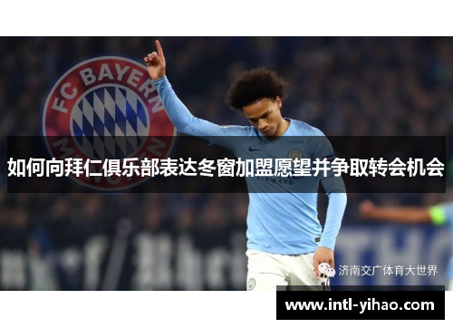 如何向拜仁俱乐部表达冬窗加盟愿望并争取转会机会