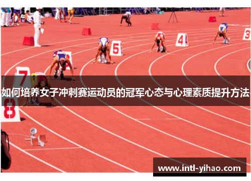 如何培养女子冲刺赛运动员的冠军心态与心理素质提升方法