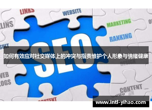 如何有效应对社交媒体上的冲突与指责维护个人形象与情绪健康