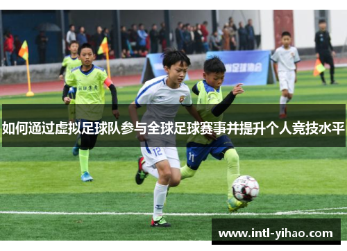 如何通过虚拟足球队参与全球足球赛事并提升个人竞技水平